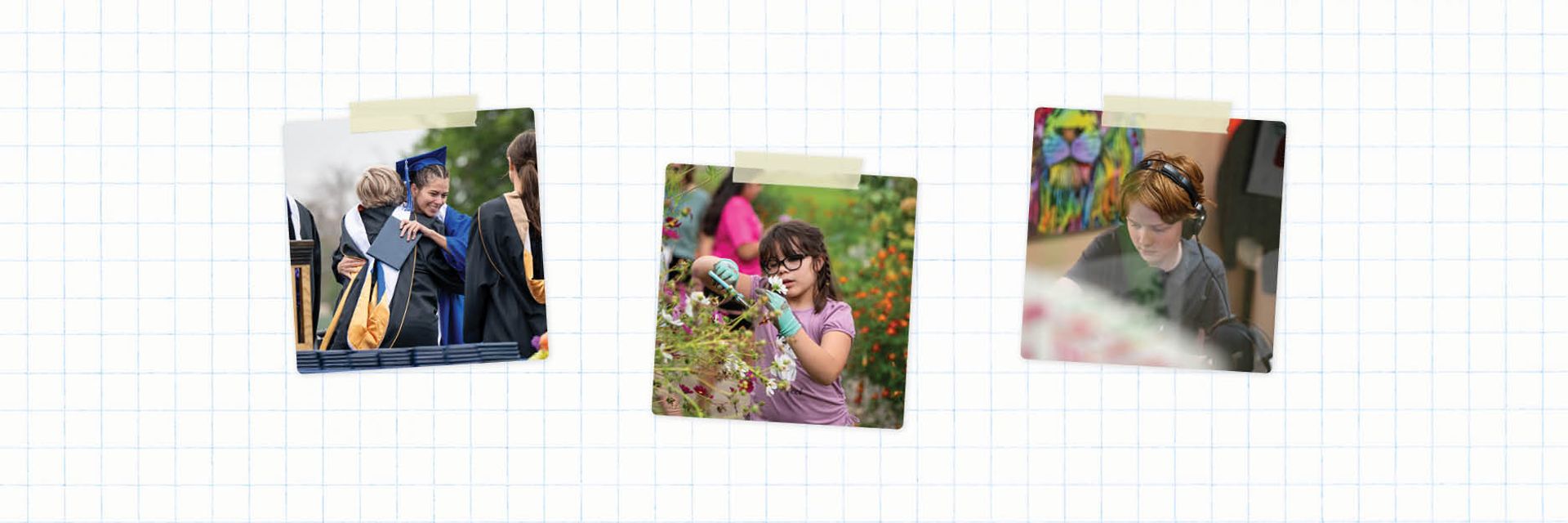 Three photos: a graduation hug, a child gardening, and a kid focused on art while wearing headphones.